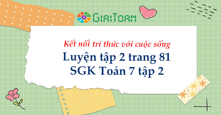 Luyện tập 2 trang 81 Toán 7 tập 2 SGK Kết nối tri thức với cuộc sống