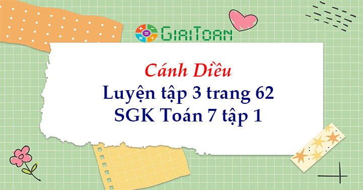 Luyện tập 3 trang 62 Toán 7 tập 1 SGK Cánh Diều