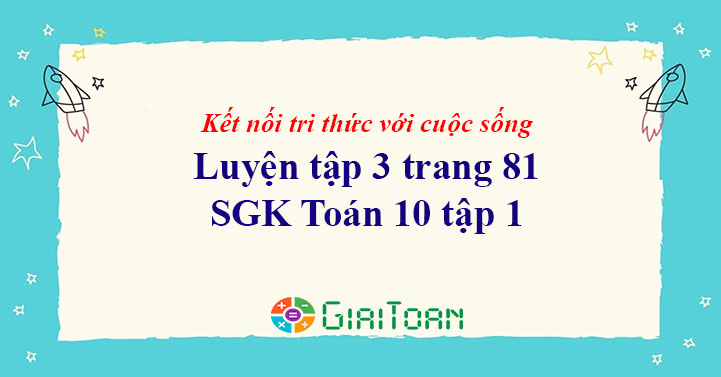 Luyện tập 3 trang 81 Toán 10 tập 1 SGK Kết nối tri thức với cuộc sống