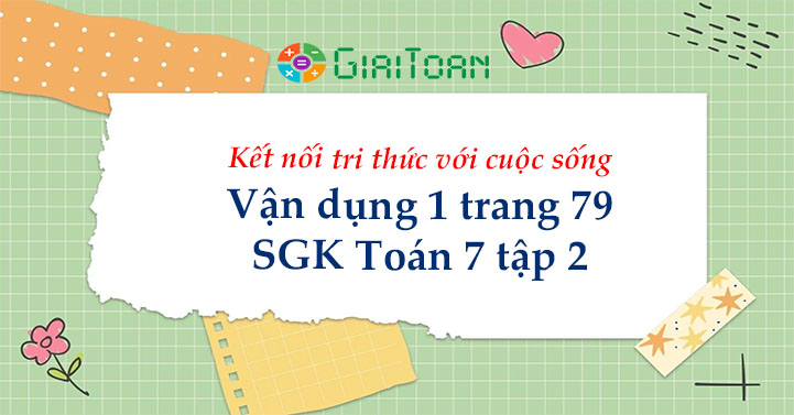 Vận dụng 1 trang 79 Toán 7 tập 2 SGK Kết nối tri thức với cuộc sống