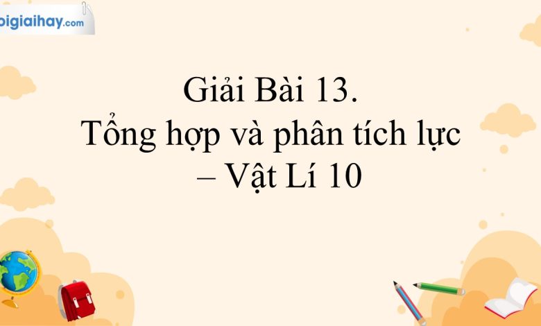 Giải vật lí 10 bài 13 trang 56, 57, 58,  Kết nối tri thức