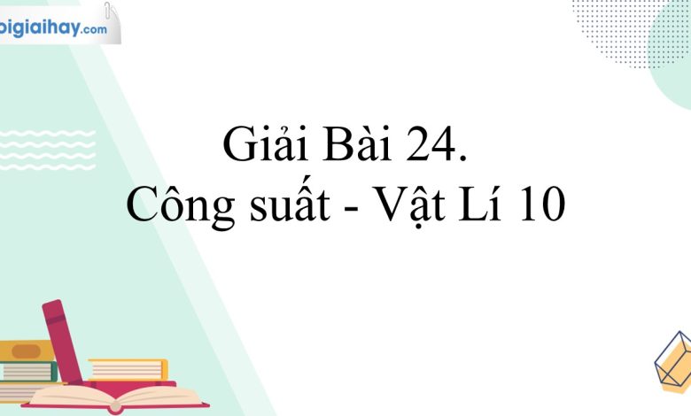 Giải vật lí 10 bài 24 trang 96, 97, 98 Kết nối tri thức24