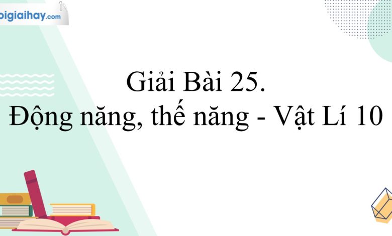 Giải vật lí 10 bài 25 trang 99, 100, 101 Kết nối tri thức