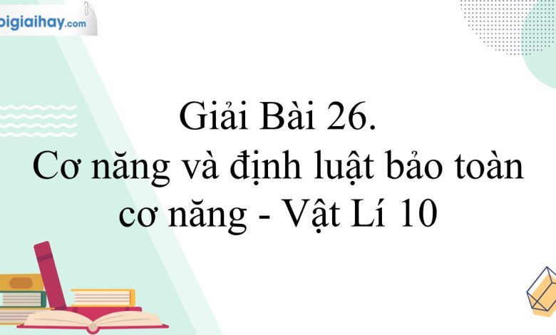 Giải vật lí 10 bài 26 trang 102, 103, 104, 105 Kết nối tri thức