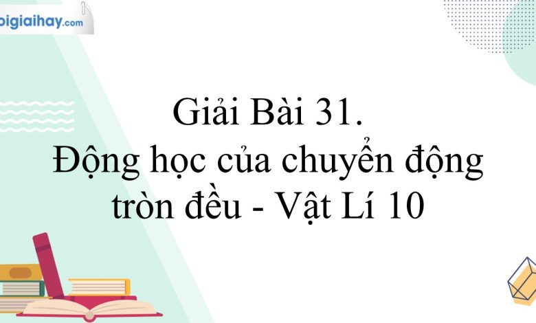 Giải vật lí 10 bài 31 trang 120, 121, 122 Kết nối tri thức