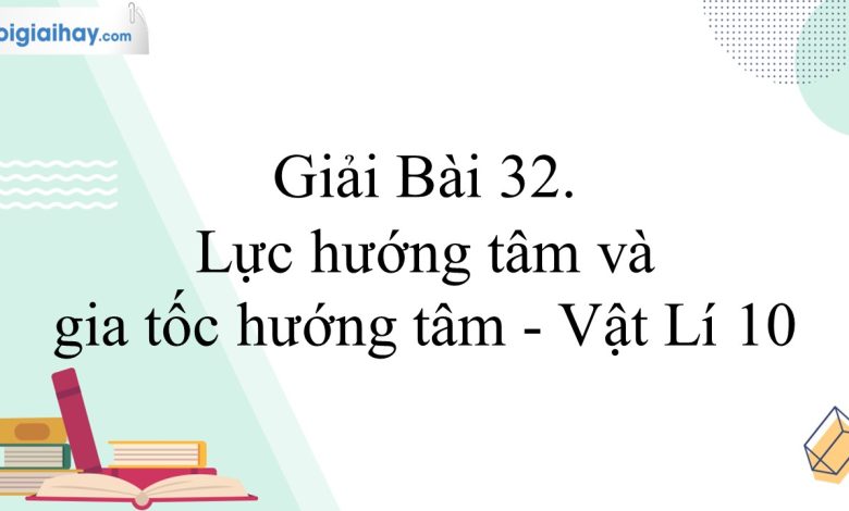 Giải vật lí 10 bài 32 trang 123, 124, 125, 126 Kết nối tri thức