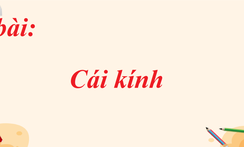 Soạn bài Cái kính SGK Ngữ văn 8 tập 1 Cánh diều - chi tiết>