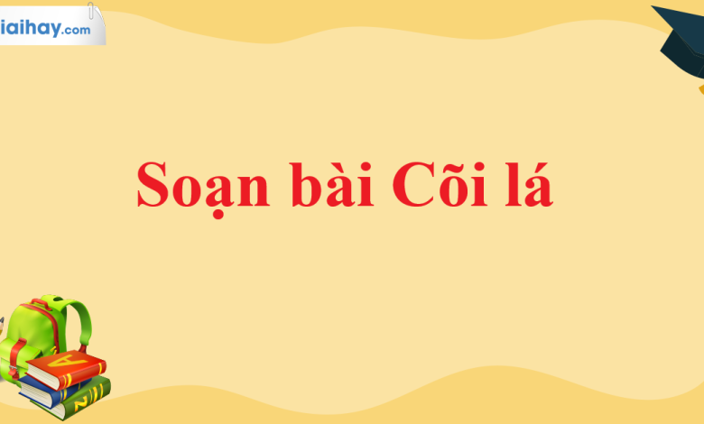 Soạn bài Cõi lá SGK Ngữ văn 11 tập 1 Chân trời sáng tạo - chi tiết>