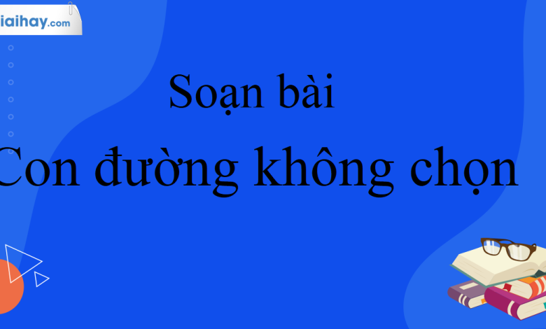 Soạn bài Con đường không chọn SGK Ngữ Văn 10 tập 2 Kết nối tri thức - siêu ngắn>