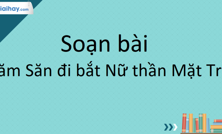 Soạn bài Đăm Săn đi bắt Nữ thần Mặt Trời SGK Ngữ Văn 10 tập 1 Kết nối tri thức - siêu ngắn>