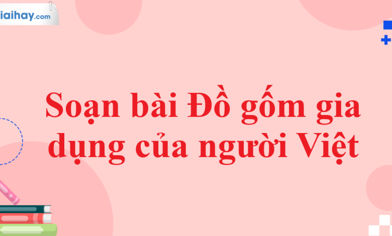 Soạn bài Đồ gốm gia dụng của người Việt SGK Ngữ văn 11 tập 1 Chân trời sáng tạo - chi tiết>