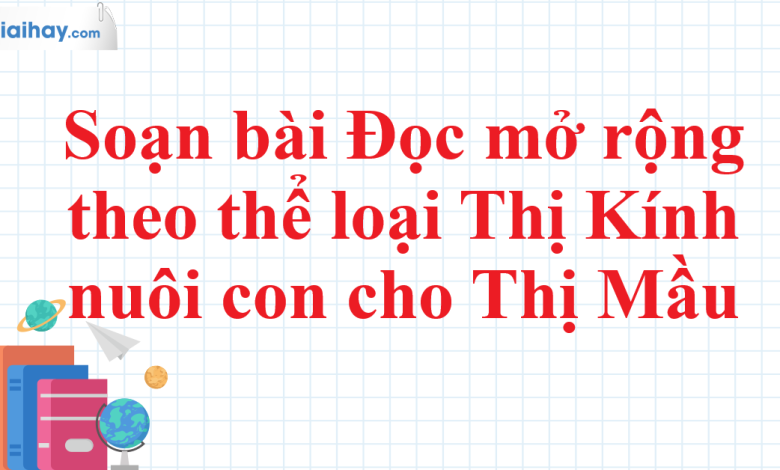 Soạn bài Đọc mở rộng theo thể loại Thị Kính nuôi con cho Thị Mầu SGK Ngữ văn 11 tập 1 Chân trời sáng tạo - chi tiết >