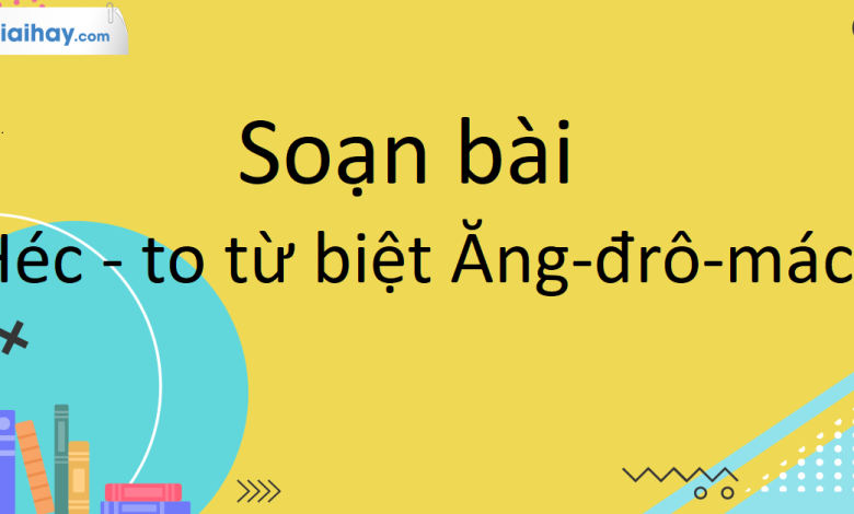 Soạn bài Héc-to từ biệt Ăng-đrô-mác SGK Ngữ Văn 10 tập 1 Kết nối tri thức - siêu ngắn>