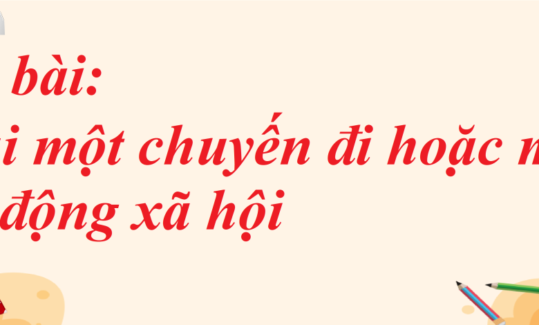 Soạn bài Kể lại một chuyến đi hoặc một hoạt động xã hội SGK Ngữ văn 8 tập 1 Cánh diều - chi tiết>