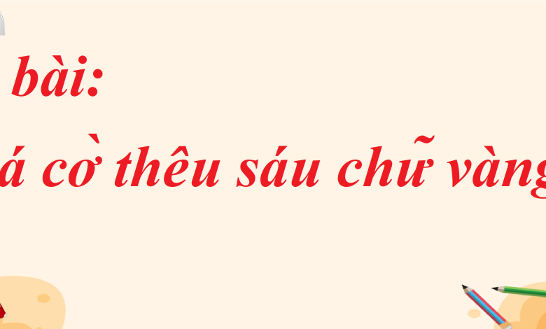 Soạn bài Lá cờ thêu sáu chữ vàng SGK Ngữ văn 8 tập 1 Kết nối tri thức - chi tiết>