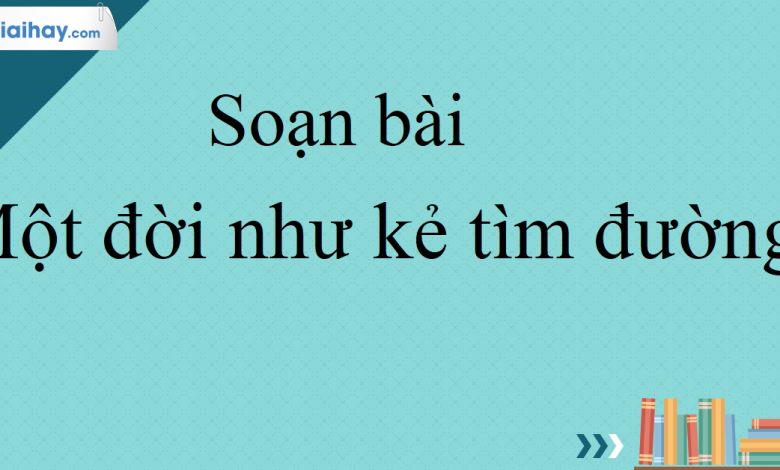 Soạn bài Một đời như kẻ tìm đường SGK Ngữ Văn 10 tập 2 Kết nối tri thức - siêu ngắn>