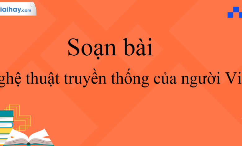 Soạn bài Nghệ thuật truyền thống của người Việt SGK Ngữ Văn 10 tập 2 Kết nối tri thức - siêu ngắn>