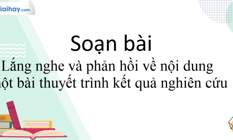 Soạn bài Nói và nghe Lắng nghe và phản hồi về nội dung một bài thuyết trình kết quả nghiên cứu SGK Ngữ Văn 10 tập 1 Kết nối tri thức - siêu ngắn>