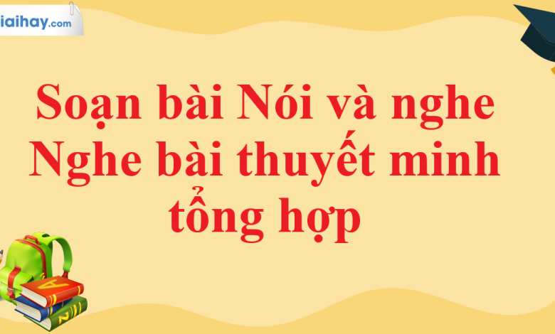 Soạn bài Nói và nghe Nghe bài thuyết minh tổng hợp SGK Ngữ văn 11 tập 1 Cánh diều - chi tiết>