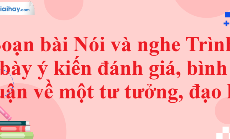 Soạn bài Nói và nghe Trình bày ý kiến đánh giá, bình luận về một tư tưởng, đạo lí SGK Ngữ văn 11 tập 1 Cánh diều - chi tiết >