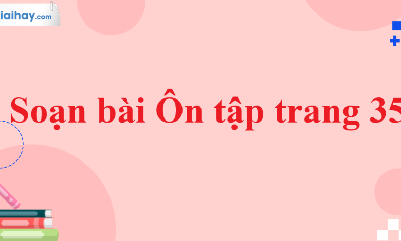 Soạn bài Ôn tập trang 35 SGK Ngữ văn 11 tập 1 Chân trời sáng tạo - chi tiết>