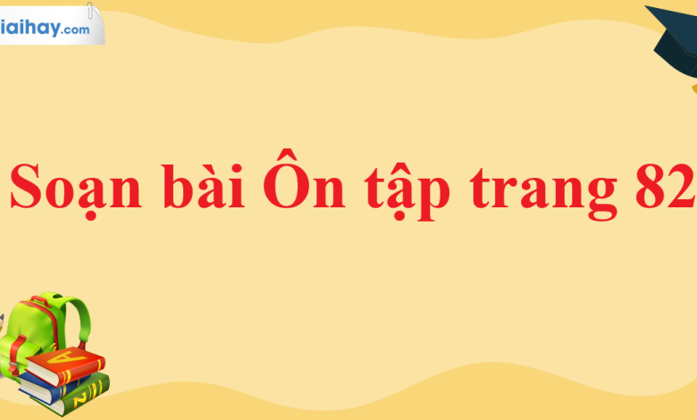 Soạn bài Ôn tập trang 82 SGK Ngữ văn 11 tập 1 Chân trời sáng tạo - chi tiết>