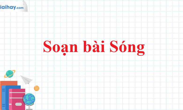 Soạn bài Sóng SGK Ngữ văn 11 tập 1 Cánh diều - chi tiết>