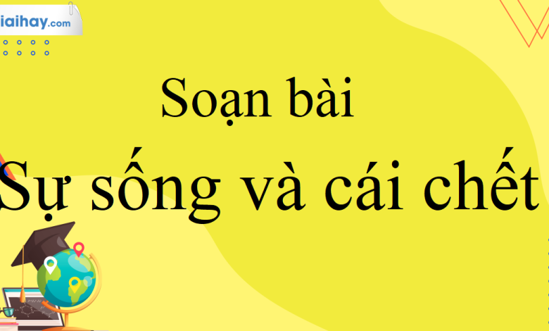 Soạn bài Sự sống và cái chết SGK Ngữ Văn 10 tập 2 Kết nối tri thức - siêu ngắn>