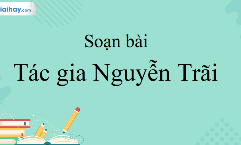 Soạn bài Tác gia Nguyễn Trãi SGK Ngữ Văn 10 tập 2 Kết nối tri thức - siêu ngắn>