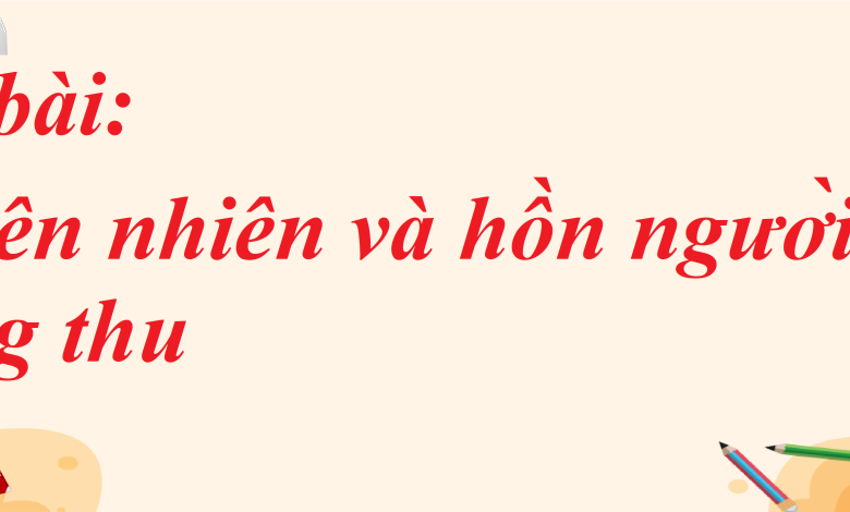 Soạn bài Thiên nhiên và hồn người lúc sang thu SGK Ngữ văn 8 tập 1 Chân trời sáng tạo - chi tiết>