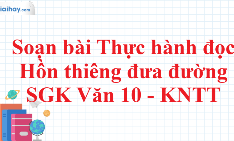 Soạn bài Thực hành đọc Hồn thiêng đưa đường SGK Ngữ Văn 10 tập 1 Kết nối tri thức - siêu ngắn>