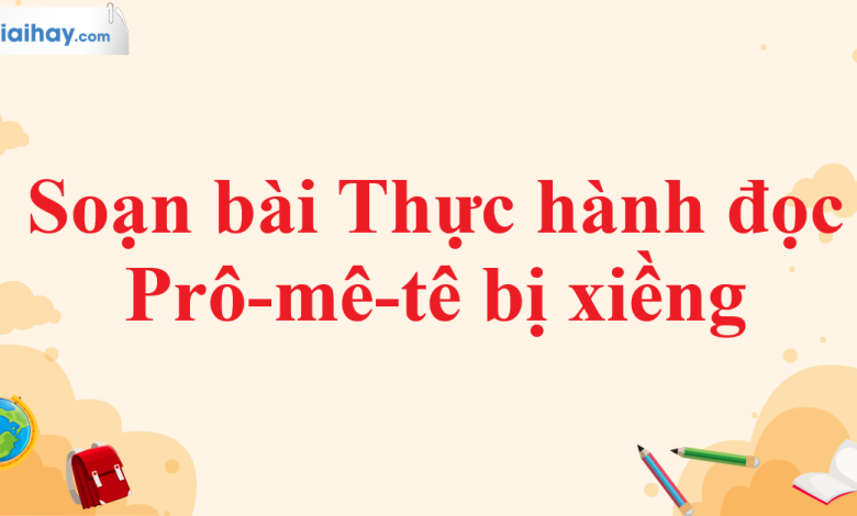 Soạn bài Thực hành đọc Prô-mê-tê bị xiềng SGK Ngữ văn 11 tập 1 Kết nối tri thức - chi tiết>