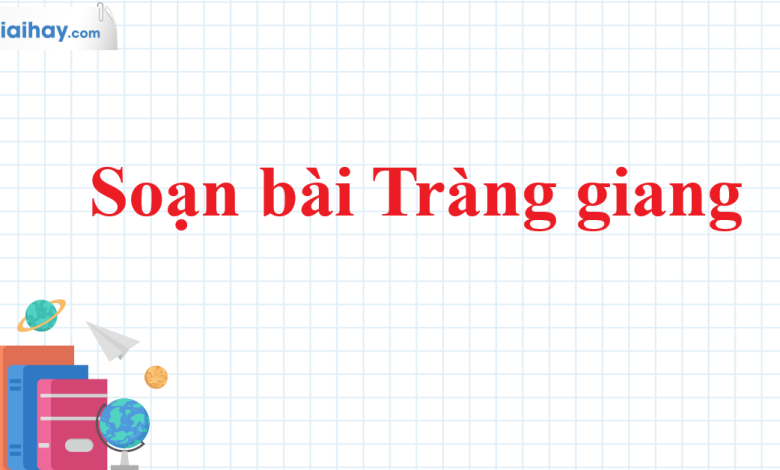 Soạn bài Tràng giang SGK Ngữ văn 11 tập 1 Kết nối tri thức - chi tiết>