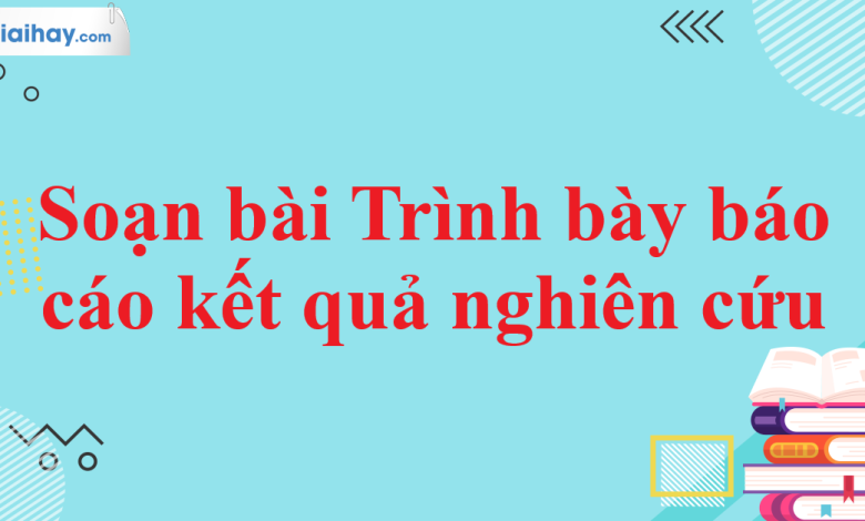 Soạn bài Trình bày báo cáo kết quả nghiên cứu SGK Ngữ văn 11 tập 1 Kết nối tri thức - chi tiết>