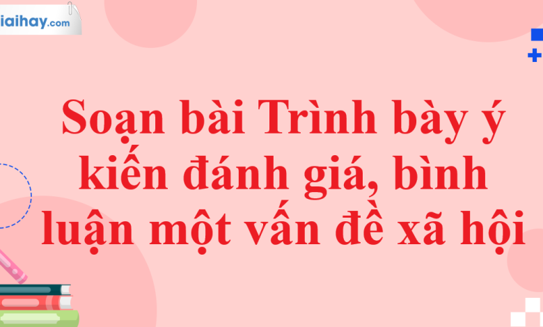 Soạn bài Trình bày ý kiến đánh giá, bình luận một vấn đề xã hội SGK Ngữ văn 11 tập 1 Kết nối tri thức - chi tiết>