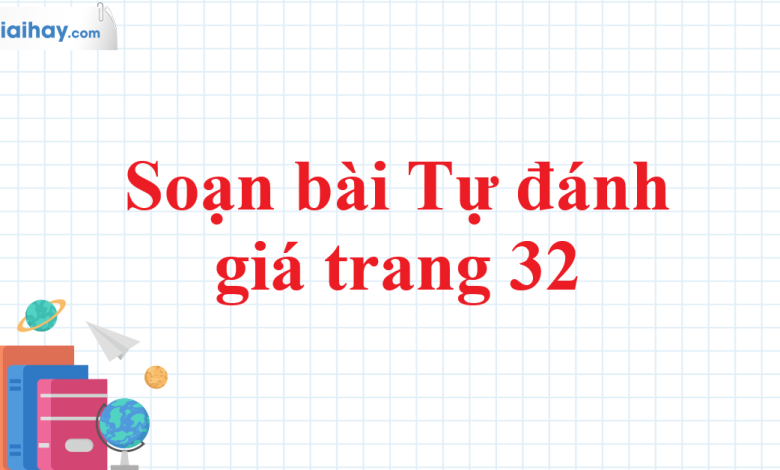 Soạn bài Tự đánh giá trang 32 SGK Ngữ văn 11 tập 1 Cánh diều - chi tiết>