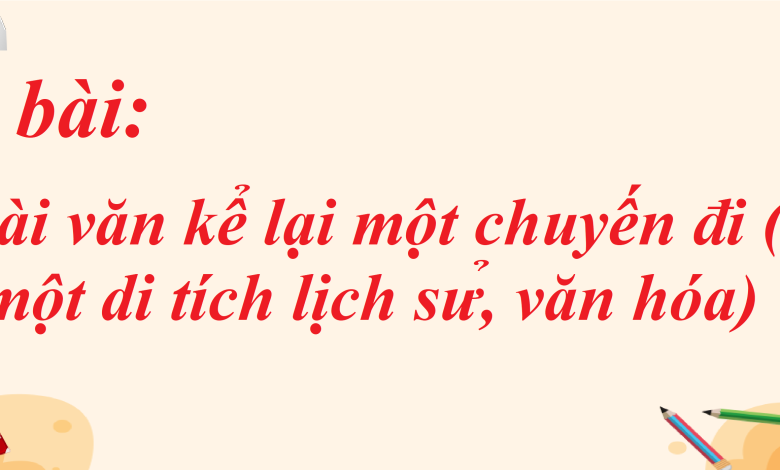 Soạn bài  Viết bài văn kể lại một chuyến đi (tham quan một di tích lịch sử, văn hóa) SGK Ngữ văn 8 tập 1 Kết nối tri thức - chi tiết>