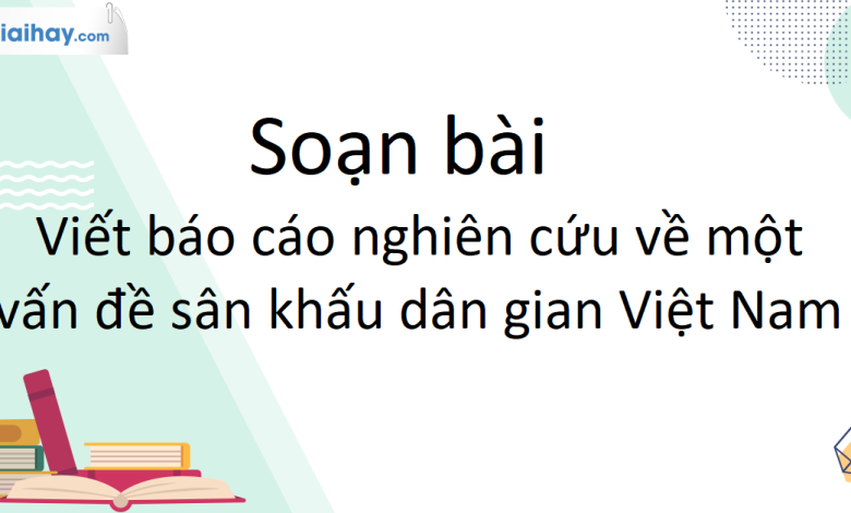 Soạn bài Viết báo cáo nghiên cứu về một vấn đề sân khấu dân gian Việt Nam SGK Ngữ Văn 10 tập 1 Kết nối tri thức - siêu ngắn>