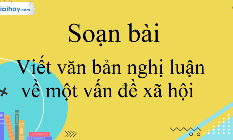 Soạn bài Viết văn bản nghị luận về một vấn đề xã hội SGK Ngữ Văn 10 tập 2 Kết nối tri thức - siêu ngắn>