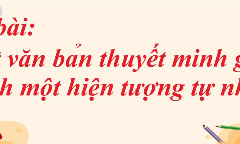 Soạn bài Viết văn bản thuyết minh giải thích một hiện tượng tự nhiên SGK Ngữ văn 8 tập 1 Cánh diều - chi tiết>