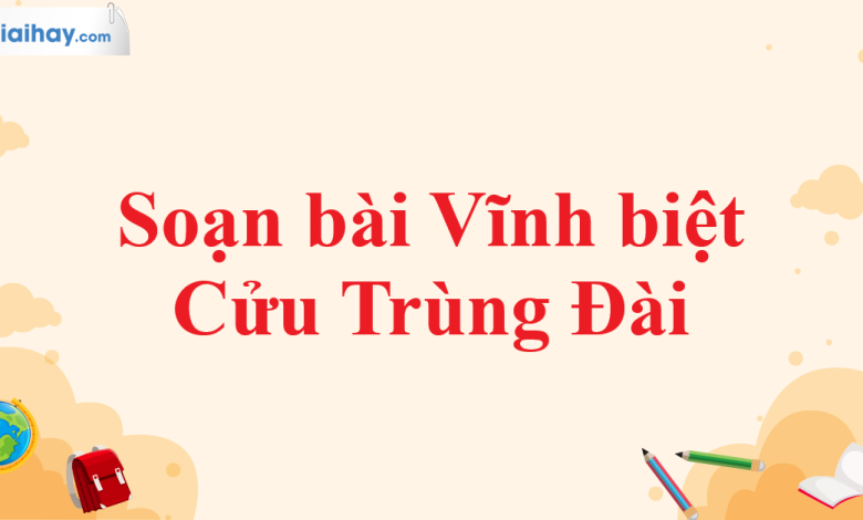 Soạn bài Vĩnh biệt Cửu Trùng Đài SGK Ngữ văn 11 tập 1 Kết nối tri thức - chi tiết>