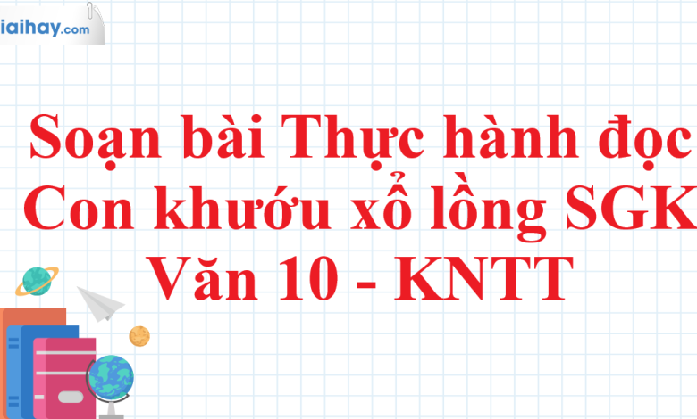 Soạn bài thực hành đọc Con khướu xổ lồng SGK Ngữ Văn 10 tập 2 Kết nối tri thức - siêu ngắn>