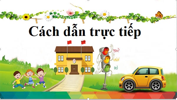 Lời dẫn trực tiếp là gì? Lời dẫn gián tiếp là gì? 