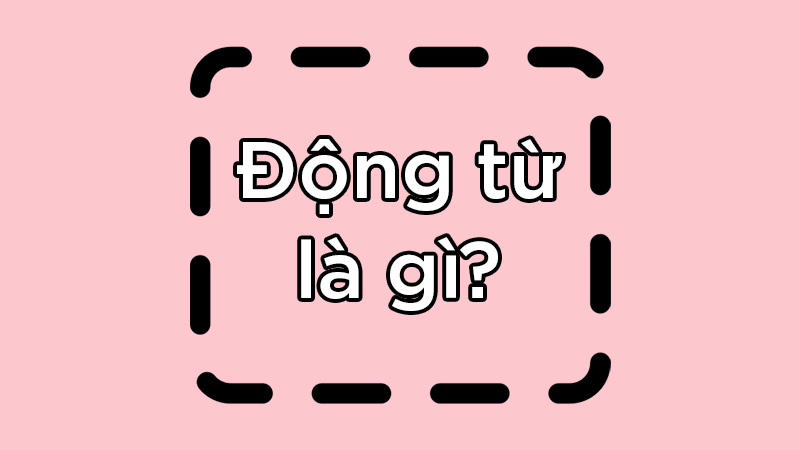 Động từ là gì?