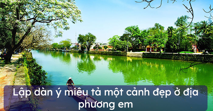 Lập dàn ý miêu tả một cảnh đẹp ở địa phương em