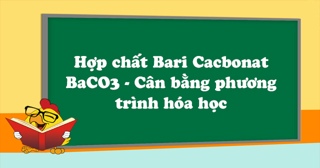 Hợp chất Bari Cacbonat BaCO3 - Cân bằng phương trình hóa học