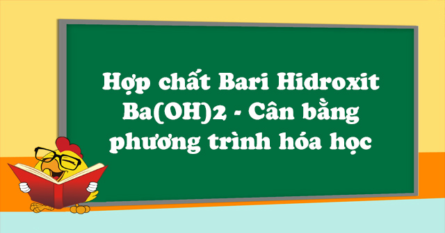 Hợp chất Bari Hidroxit Ba(OH)2 - Cân bằng phương trình hóa học