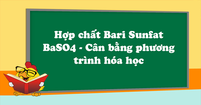 Hợp chất Bari Sunfat BaSO4 - Cân bằng phương trình hóa học