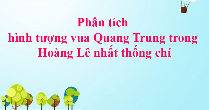 Phân tích hình tượng vua Quang Trung trong Hoàng Lê nhất thống chí