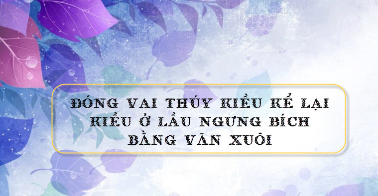 Đóng vai Thúy Kiều kể lại đoạn trích Kiều ở lầu Ngưng Bích